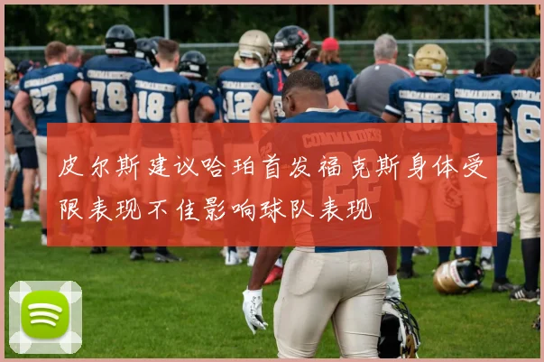 皮尔斯建议哈珀首发福克斯身体受限表现不佳影响球队表现