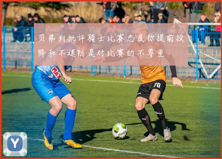 贝弗利批评骑士比赛态度称提前投降和不退防是对比赛的不尊重